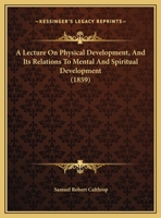 A Lecture On Physical Development, And Its Relations To Mental And Spiritual Development 1169531407 Book Cover