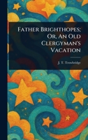 Father Brighthopes; Or, An Old Clergyman's Vacation 1023241609 Book Cover