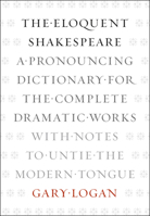 The Eloquent Shakespeare: A Pronouncing Dictionary for the Complete Dramatic Works with Notes to Untie the Modern Tongue 0226491153 Book Cover
