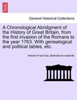 A Chronological Abridgment of the History of Great Britain, from the first invasion of the Romans to the year 1763. With genealogical and political tables, etc. 1241558922 Book Cover
