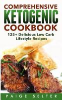 Comprehensive Ketogenic Cookbook: 125+ Delicious Low Carb Lifestyle Recipes 1497560896 Book Cover