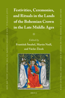 Festivities, Ceremonies, and Rituals in the Lands of the Bohemian Crown in the Late Middle Ages 9004514007 Book Cover