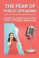 The Fear Of Public Speaking: Guide To Overcome Your Fear Of Public Speaking: Become A Social Powerhouse B099199CMT Book Cover
