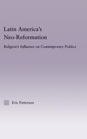 Latin America's Neo-Reformation: Religion's Influence on Contemporary Politics (Latin American Studies-Social Sciences & Law) 1138833282 Book Cover