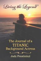 Living the Legend: The Journal of a Titanic Background Actress 1475185286 Book Cover