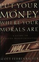 Put Your Money Where Your Morals Are : A Guide to Values-Based Investing 0805424490 Book Cover
