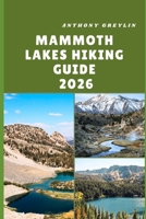 MAMMOTH LAKES HIKING GUIDE 2026: Exploring Alpine Trails, Crystal Lakes, and Majestic Peaks of California’s Eastern Sierra B0FR491YPS Book Cover
