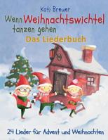 Wenn Weihnachtswichtel tanzen gehen - 24 Lieder für Advent und Weihnachten: Das Liederbuch mit Texten, Noten und Gitarrengriffen zum Mitsingen und Mitspielen 179038575X Book Cover