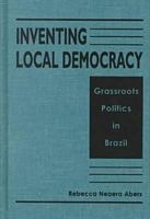 Inventing Local Democracy: Grassroots Politics in Brazil 1555878938 Book Cover