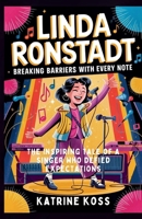 LINDA RONSTADT: BREAKING BARRIERS WITH EVERY NOTE: The Inspiring Tale of a Singer Who Defied Expectations B0F62JJFN2 Book Cover