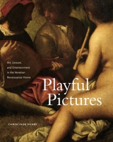 Playful Pictures: Art, Leisure, and Entertainment in the Venetian Renaissance Home 0271089113 Book Cover