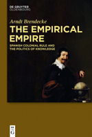 The Empirical Empire: Spanish Colonial Rule and the Politics of Knowledge 3110375044 Book Cover