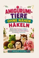 AMIGURUMI-TIERE OHNE NÄHEN HÄKELN: Einfache Häkelanleitungen für Anfänger – Süße Kuscheltiere und nahtlose Amigurumi ohne Nähen mit ... praktischen Häkeltechniken (German Edition) B0HGSCVRM9 Book Cover