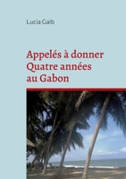 Appelés à donner Quatre années au Gabon: Là où le rêve devient réalité (French Edition) 2322842974 Book Cover