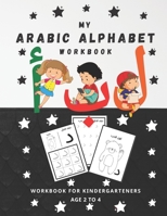 My Arabic Alphabet Workbook: Write And Color Arabic Alphabet - Workbook Practice For Kindergarteners - Pre School Homeschooling: Age 2 to 4 B08H5D4ZWR Book Cover