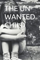 THE UN-WANTED CHILD B0BBQ72Q8W Book Cover