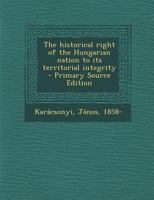The historical right of the Hungarian nation to its territorial integrity 128989650X Book Cover