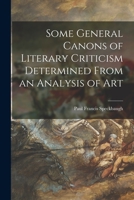 Some General Canons of Literary Criticism Determined From an Analysis of Art 1013732839 Book Cover