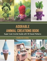 Adorable Animal Creations Book: Super Cute Crochet Guide with 40 Kawaii Patterns B0CSXK9FVG Book Cover