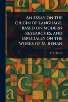 An Essay on the Origin of Language, Based on Modern Researches, and Especially on the Works of M. Renan 1023524449 Book Cover