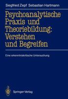 Psychoanalytische Praxis Und Theoriebildung: Verstehen Und Begreifen: Eine Erkenntniskritische Untersuchung 3540505180 Book Cover