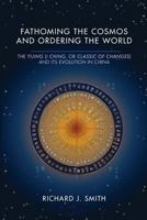 Fathoming the Cosmos and Ordering the World: The Yijing (I Ching, or Classic of Changes) and Its Evolution in China (Richard Lectures) 081394046X Book Cover