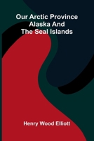 Our Arctic province: Alaska and the Seal Islands 9374593971 Book Cover