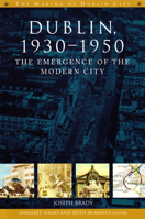 Dublin, 1930-1950: The Emergence of the Modern City 1846825202 Book Cover