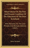 Observations On The Past And Present Condition Of The Education Of The Poor In Ireland: With Remarks On The Lord Primate And Bishop’s Address 1166572722 Book Cover