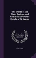 The Words of the Risen Saviour, and Commentary on the Epistle of St. James 1341695425 Book Cover