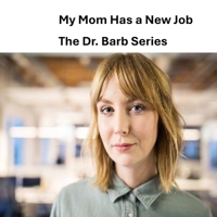 My Mom Has a New Job: The Dr. Barb Series B0FSSZGZ1B Book Cover