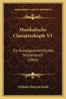 Musikalische Charakterk�pfe, Vol. 1: Ein Kunstgeschichtliches Skizzenbuch (Classic Reprint) 1160750378 Book Cover