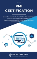 PMI Certification: Learn The Secrets To Pass All The PMI Exams And Getting Certified Quickly And Easily. Real Practice Test With Detailed Screenshots, Answers And Explanations 1513678175 Book Cover