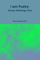 I am Poetry: Group Anthology One 1304714047 Book Cover