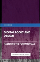 Digital Logic and Design - Mastering the Fundamentals 1446660095 Book Cover