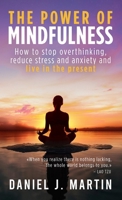 The power of mindfulness: How to stop overthinking, reduce stress and anxiety and live in the present (The Power is Within You) 9916746044 Book Cover