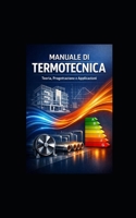 MANUALE DI TERMOTECNICA: MANUALE TECNICO PROFESSIONALE (Italian Edition) B0GK79H892 Book Cover