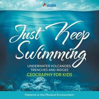 Just Keep Swimming - Underwater Volcanoes, Trenches and Ridges - Geography for Kids - Patterns in the Physical Environment 0228228700 Book Cover