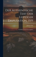 Der Authentische Text Der Leipziger Disputation, 1519: Aus Bisher Unbenutzten Quellen 0270092277 Book Cover