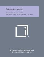 Wiscasset, Maine: The White Pine Series of Architectural Monographs, V12, No. 6 1258665077 Book Cover