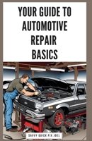 Your Guide to Automotive Repair Basics: Essential Techniques for DIY Oil Changes, Brake Jobs, Spark Plug Replacement, Battery Swaps, Fluid Flushes and More to Maintain Your Car Like a Pro B0CPVQG5MC Book Cover