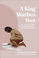 A King Washes Feet: How to Love and Forgive Your Friends and Enemies--An Illustrated Bible Study 0764245317 Book Cover