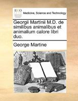 Georgii Martinii M.D. de similibus animalibus et animalium calore libri duo. 1170709931 Book Cover