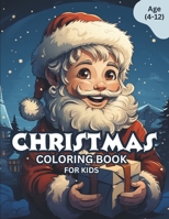Christmas Coloring Book For Kids Age (4-12): A Holidays and A Festive Coloring Experience, Simple And Unique Coloring Book Perfect For Kids Age (4-12). B0CNW745XX Book Cover