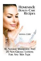 Homemade Beauty-Care Recipes: 46 Natural Shampoos And 20 Non-Greasy Lotions For Any Skin Type 1977653588 Book Cover