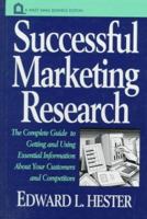 Successful Marketing Research: The Complete Guide to Getting and Using Essential Information About Your Customers and Competitors (Wiley Small Business Edition) 0826114601 Book Cover