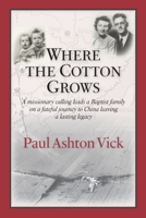 Where the Cotton Grows: A Missionary Calling Leads a Baptist Family on a Fateful Journey to China Leaving a Lasting Legacy 1737078104 Book Cover
