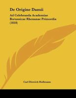 De Origine Damii: Ad Celebranda Academiae Borussicae Rhenanae Primordia 1160406553 Book Cover