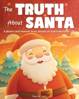 The Truth About Santa. A Warm and Honest Story Based on Saint Nicholas' Life: A Gentle Way to Tell Kids the Truth that Santa Claus isn't Real B0DK284R9G Book Cover