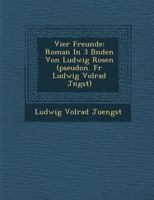 Vier Freunde: Roman in 3 B Nden Von Ludwig Rosen (Pseudon. Fur Ludwig Volrad J Ngst) 1249934192 Book Cover